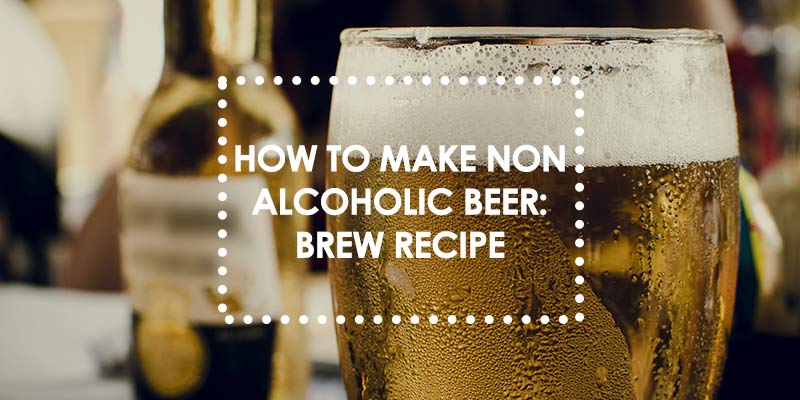 How to Make a Non Alcoholic Beer: Brew Recipe & Instructions - AlcoFree ...